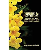 Herbs and Influenza: How herbs used in the 1918 flu pandemic can be effective in ANY pandemic Herbs and Influenza: How herbs used in the 1918 flu pandemic can be effective in ANY pandemic Paperback