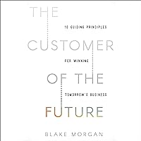 The Customer of the Future: 10 Guiding Principles for Winning Tomorrow's Business The Customer of the Future: 10 Guiding Principles for Winning Tomorrow's Business Audible Audiobook Hardcover Kindle Paperback