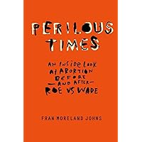 Perilous Times: An Inside Look at Abortion Before - and After - Roe vs. Wade Perilous Times: An Inside Look at Abortion Before - and After - Roe vs. Wade Kindle Paperback