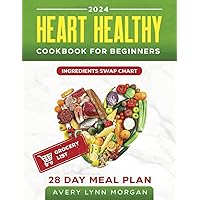 Heart Healthy Cookbook for Beginners: Your Guide to Easy and Tasty Heart-Happy Recipes. Start a Journey of Flavor and Nutrition