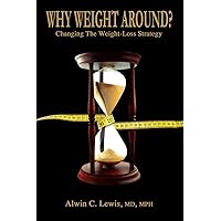 Why Weight Around? Changing The Weight Loss Strategy Why Weight Around? Changing The Weight Loss Strategy Paperback
