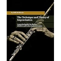 The Technique and Theory of Improvisation: A practical guide for flutists, doublers, and other instrumentalists The Technique and Theory of Improvisation: A practical guide for flutists, doublers, and other instrumentalists Paperback Kindle Hardcover