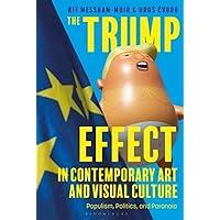 The Trump Effect in Contemporary Art and Visual Culture: Populism, Politics, and Paranoia The Trump Effect in Contemporary Art and Visual Culture: Populism, Politics, and Paranoia Paperback Kindle Hardcover