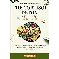 The Cortisol Detox Diet Plan: A Step-by-Step Guide to Regaining Control Over Stress, Anxiety, and Hormonal Imbalances The Cortisol Detox Diet Plan: A Step-by-Step Guide to Regaining Control Over Stress, Anxiety, and Hormonal Imbalances Paperback Kindle