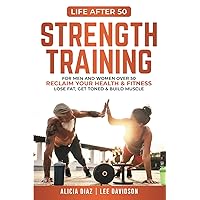 Strength Training: For Men and Women Over 50 Reclaim Your Health & Fitness, Lose Fat, Get Toned & Build Muscle (Life After 50) Strength Training: For Men and Women Over 50 Reclaim Your Health & Fitness, Lose Fat, Get Toned & Build Muscle (Life After 50) Paperback Kindle Hardcover