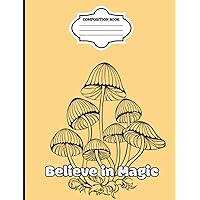 Magical Mushrooms Composition Notebook | Mushroom Journal | Scripting Journal | Manifestation Journal Notebook | Mushroom Cottagecore | Botanical Mushroom: Believe in Magic Mushrooms