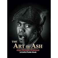 The Art of Ash: Cigar Moments Captured, A Coffee Table Book The Art of Ash: Cigar Moments Captured, A Coffee Table Book Paperback Kindle Hardcover