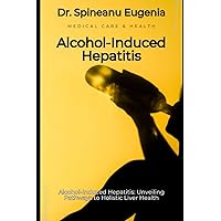 Alcohol-Induced Hepatitis: Unveiling Pathways to Holistic Liver Health (Medical care and health)