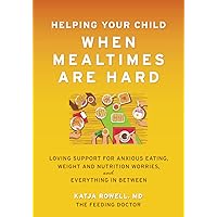 Helping Your Child When Mealtimes Are Hard: Loving Support for Anxious Eating, Weight and Nutrition Worries, and Everything in Between Helping Your Child When Mealtimes Are Hard: Loving Support for Anxious Eating, Weight and Nutrition Worries, and Everything in Between Paperback Kindle