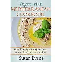 Vegetarian Mediterranean Cookbook: Over 50 recipes for appetizers, salads, dips, and main dishes