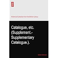 Catalogue, etc. (Supplement.-Supplementary Catalogue.). Catalogue, etc. (Supplement.-Supplementary Catalogue.). Paperback