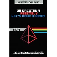 ZX Spectrum Assembly. Let's make a game? ZX Spectrum Assembly. Let's make a game? Paperback Kindle Hardcover