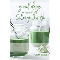 Good Days Start With Celery Juice - 90 Day Journal: 3 Month Daily Celery Juice Journal - For Your Celery Juice Cleanse & Detox | Logbook Tracker For ... For Healthy Reboot (Celery Juicing Books)
