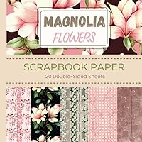 MAGNOLIA FLOWERS Scrapbook Paper: Floral Pattern Paper for Scrapbooking, Junk Journal, Card Making, Collage, DIY Project | Decorative Craft Papers | 20 Double-Sided Sheets