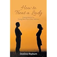 How to Treat a Lady: Dating Advice for Young Men from Older Women How to Treat a Lady: Dating Advice for Young Men from Older Women Paperback