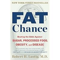 Fat Chance: Beating the Odds Against Sugar, Processed Food, Obesity, and Disease Fat Chance: Beating the Odds Against Sugar, Processed Food, Obesity, and Disease Paperback Audible Audiobook Kindle Hardcover