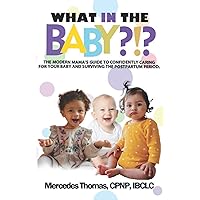 What in the Baby?!?: The Modern Mama’s Guide to Confidently Caring for Your Baby and Surviving the Postpartum Period What in the Baby?!?: The Modern Mama’s Guide to Confidently Caring for Your Baby and Surviving the Postpartum Period Paperback Kindle