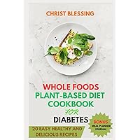 WHOLE FOODS PLANT-BASED DIET COOKBOOK FOR DIABETES: 20 Easy Healthy and Delicious Recipes
