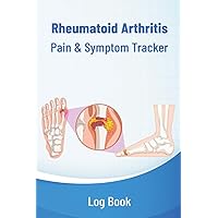 Rheumatoid Arthritis Pain & Symptom Tracker Log Book: Tracking Arthritis Symptoms Rheumatoid, Pain Levels, Triggers, Medication Taken and Effect and More, Rheumatoid Arthritis Gift or Present