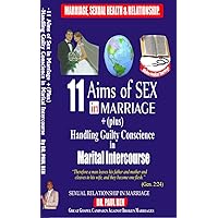 11 Aims of Sex in Marriage & Handling Guilty Conscience in Marital Intercourse: Sexual Relations in Marriage 11 Aims of Sex in Marriage & Handling Guilty Conscience in Marital Intercourse: Sexual Relations in Marriage Kindle