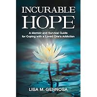 Incurable Hope: A Memoir and Survival Guide for Coping with a Loved One's Addiction Incurable Hope: A Memoir and Survival Guide for Coping with a Loved One's Addiction Paperback Kindle Audible Audiobook