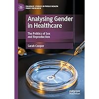 Analysing Gender in Healthcare: The Politics of Sex and Reproduction (Palgrave Studies in Public Health Policy Research) Analysing Gender in Healthcare: The Politics of Sex and Reproduction (Palgrave Studies in Public Health Policy Research) Kindle Hardcover Paperback