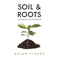 Soil & Roots: Cultivating Deep Discipleship