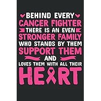 Behind every cancer fighter there is an even stronger family who stands by them support them and loves them with all their heart: Blank Lined Notebook ... Book or Diary (6