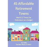 45 Affordable Retirement Towns: Best U.S. Towns for Retirement on a Budget (Best Places to Retire) 45 Affordable Retirement Towns: Best U.S. Towns for Retirement on a Budget (Best Places to Retire) Paperback Kindle