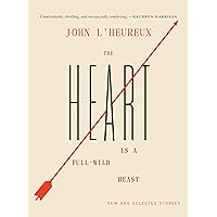 The Heart Is a Full-Wild Beast: New and Selected Stories The Heart Is a Full-Wild Beast: New and Selected Stories Hardcover Kindle Paperback