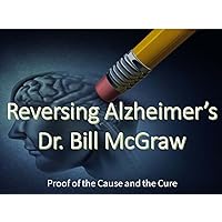 Reversing Alzheimer's: The Proof of the Cause and the Cure Reversing Alzheimer's: The Proof of the Cause and the Cure Kindle