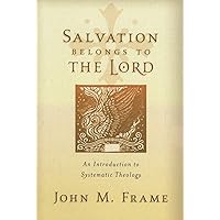 Salvation Belongs to the Lord: An Introduction to Systematic Theology Salvation Belongs to the Lord: An Introduction to Systematic Theology Paperback Kindle