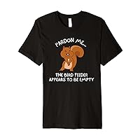 Pardon Me The Bird Feeder is Empty Funny For Squirrel Lover Premium T-Shirt