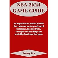 NBA 2K24 GAME GUIDE: A Comprehensive manual of skills that enhances mastery, advanced techniques, tips and tricks, strategies and the things you probably don't know this game (Ken game guides) NBA 2K24 GAME GUIDE: A Comprehensive manual of skills that enhances mastery, advanced techniques, tips and tricks, strategies and the things you probably don't know this game (Ken game guides) Kindle Hardcover Paperback