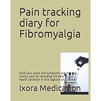 Pain tracking diary for Fibromyalgia: track your pains and symptoms and manage chronic pain by recording the data of your health condition in this logbook and journal Pain tracking diary for Fibromyalgia: track your pains and symptoms and manage chronic pain by recording the data of your health condition in this logbook and journal Paperback