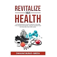 Revitalize Your Health: A Comprehensive Guide To Weight Loss And Type 2 Diabetes Reversal Through Intermittent Fasting And Low Carb Living Revitalize Your Health: A Comprehensive Guide To Weight Loss And Type 2 Diabetes Reversal Through Intermittent Fasting And Low Carb Living Paperback