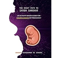 The Right Path to Garbh Sanskar - 4: An activity based guide for Fourth Month of Pregnancy (Month-Wise Activity Based Pregnancy Guides)