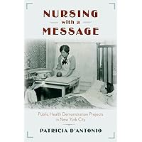 Nursing with a Message: Public Health Demonstration Projects in New York City (Critical Issues in Health and Medicine) Nursing with a Message: Public Health Demonstration Projects in New York City (Critical Issues in Health and Medicine) Paperback Kindle