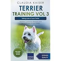 Terrier Training Vol 3 – Taking care of your Terrier: Nutrition, common diseases and general care of your Terrier