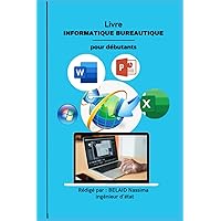Informatique Bureautique Pour Débutants.: guide informatique bureautique pour les débutants. (French Edition)