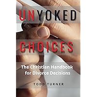 UnYoked Choices: The Christian Handbook for Divorce Decisions