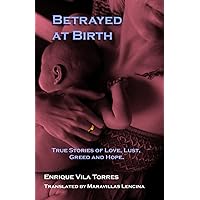 Betrayed at Birth: True stories of love, lust, greed and hope.