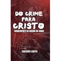DO CRIME PARA CRISTO: Sobrevivente da Guerra do Crime (Portuguese Edition) DO CRIME PARA CRISTO: Sobrevivente da Guerra do Crime (Portuguese Edition) Paperback Kindle