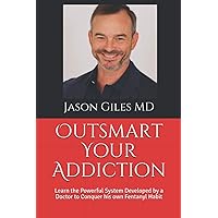 Outsmart Your Addiction: Learn the Powerful System Developed by a Doctor to Conquer his own Fentanyl Habit Outsmart Your Addiction: Learn the Powerful System Developed by a Doctor to Conquer his own Fentanyl Habit Paperback Kindle