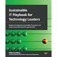 Sustainable IT Playbook for Technology Leaders: Design and implement sustainable IT practices and unlock sustainable business opportunities Sustainable IT Playbook for Technology Leaders: Design and implement sustainable IT practices and unlock sustainable business opportunities Paperback Kindle Audible Audiobook