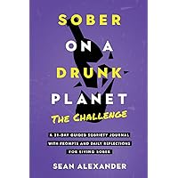 Sober On A Drunk Planet: The Challenge. A 31-Day Guided Sobriety Journal With Prompts And Daily Reflections For Living Sober (Alcohol Recovery Journal) (Quit Lit Sobriety Series)