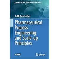 Pharmaceutical Process Engineering and Scale-up Principles (AAPS Introductions in the Pharmaceutical Sciences Book 13)