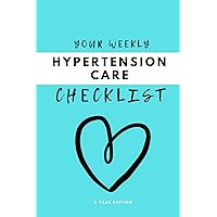 Your Weekly Hypertension Care Checklist, 5 Year Edition: Your 5 Year Weekly Hypertension Care Checklist Workbook and Journal to Help You Manage and ... Hypertension, and Live Your Life Better! 🌟