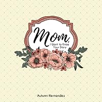 Mom, I Want to Know Your Story: A Self-Directed Autobiography With Legacy Journal Prompts to Guide Her to Tell Her Story In Her Own Words and Create a Family Keepsake Mom, I Want to Know Your Story: A Self-Directed Autobiography With Legacy Journal Prompts to Guide Her to Tell Her Story In Her Own Words and Create a Family Keepsake Paperback