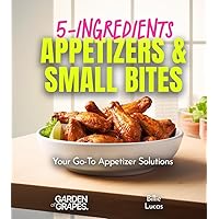 5-Ingredients Appetizers and Small Bites Cookbook: 100+ Fast Party Snacks, Your Go-To Appetizer Solutions, Pictures Included (5-Ingredients Cookbook) 5-Ingredients Appetizers and Small Bites Cookbook: 100+ Fast Party Snacks, Your Go-To Appetizer Solutions, Pictures Included (5-Ingredients Cookbook) Paperback